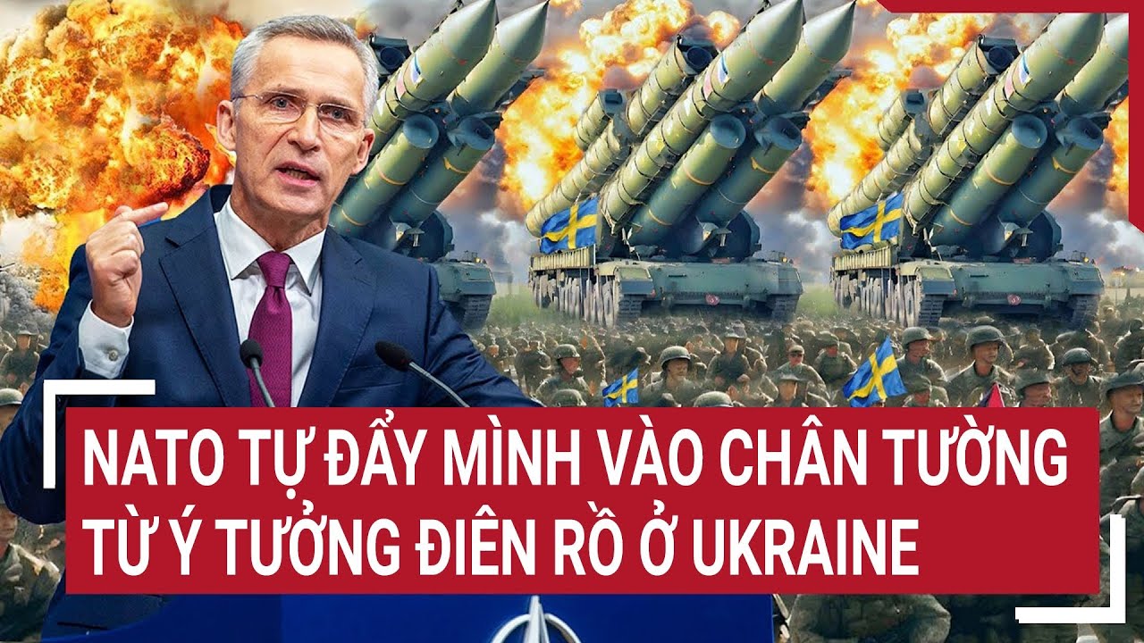 Tin thế giới: NATO tự đẩy mình vào chân tường từ ý tưởng điên rồ ở Ukraine