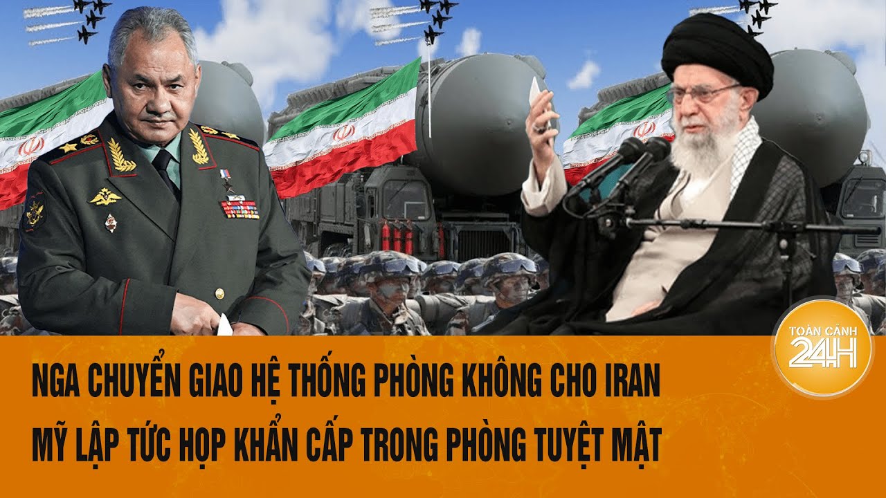 Nga chuyển giao hệ thống phòng không cho Iran, Mỹ lập tức họp khẩn cấp trong phòng tuyệt mật