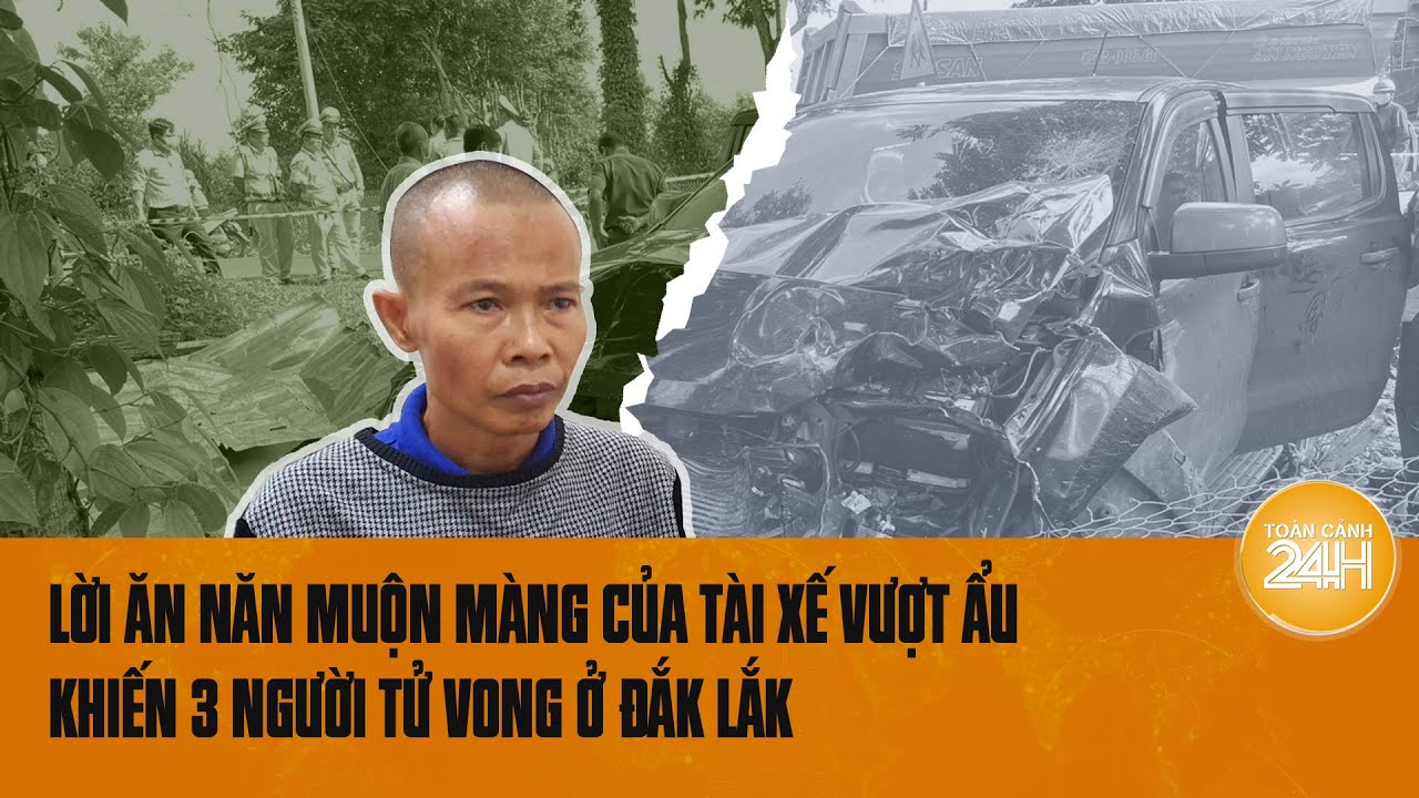 Lời ăn năn muộn màng của tài xế dương tính ma túy tông 3 người tử vong ở Đắk Lắk | Toàn cảnh 24h