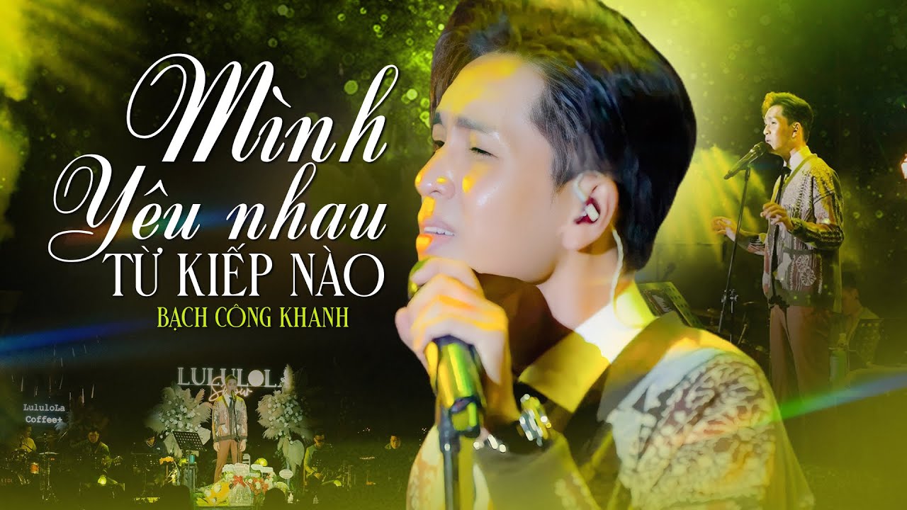 MÌNH YÊU NHAU TỪ KIẾP NÀO - BẠCH CÔNG KHANH live at #Lululola