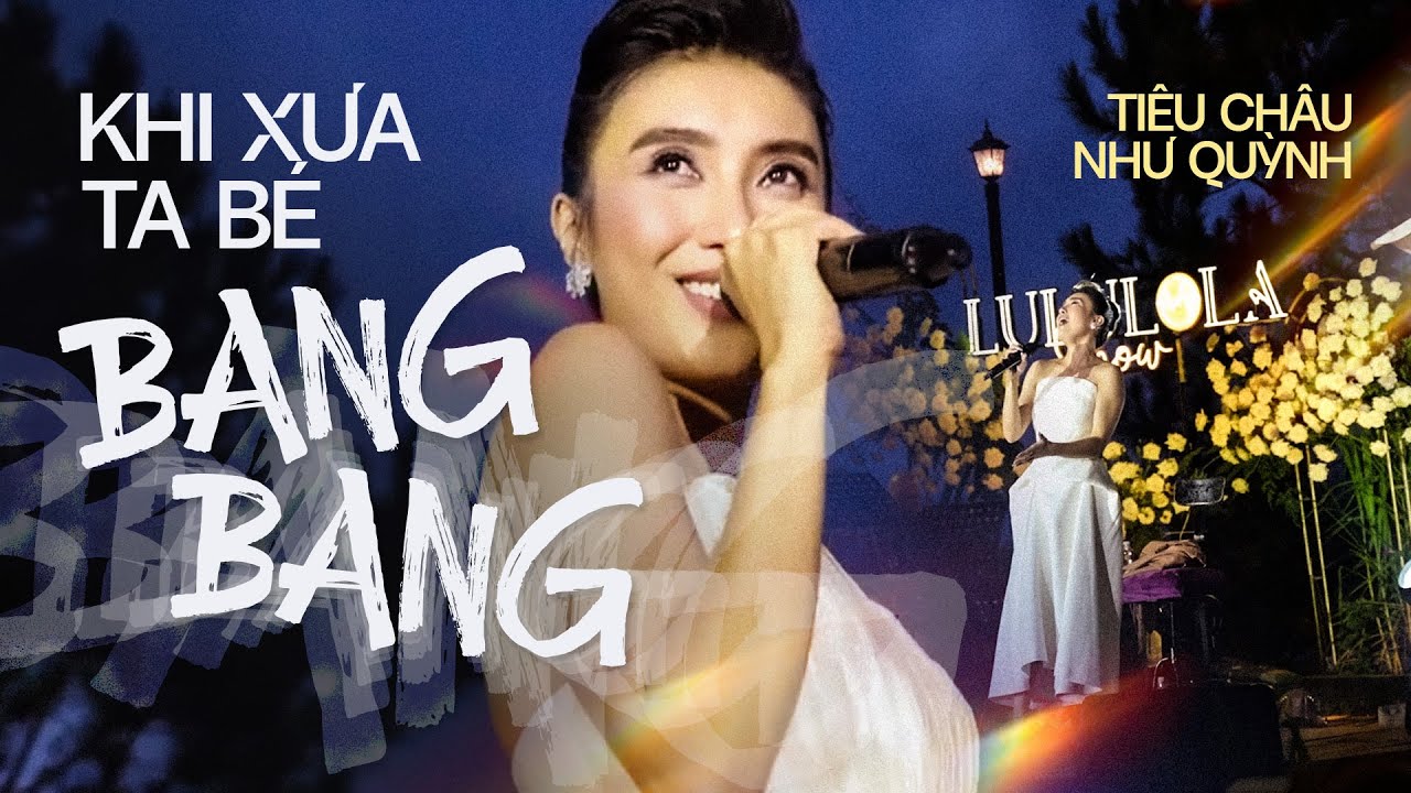 KHI XƯA TA BÉ (BANG BANG) - TIÊU CHÂU NHƯ QUỲNH live at #Lululola