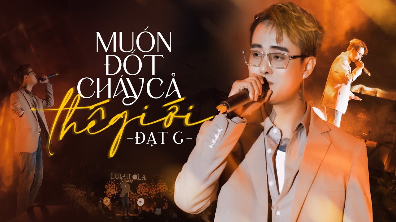 MUỐN ĐỐT CHÁY CẢ THẾ GIỚI - ĐẠT G live at #Lululola