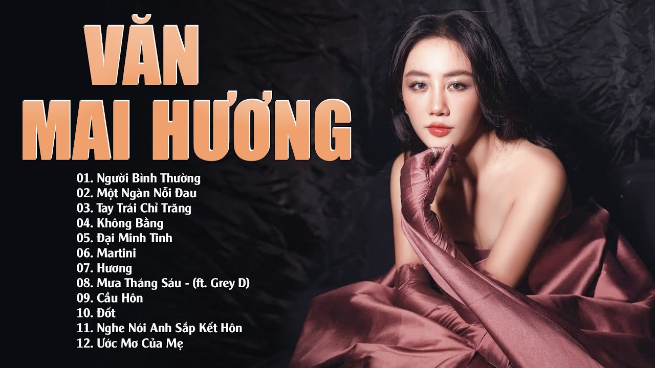 VĂN MAI HƯƠNG Playlist Mới Nhất 2024 - Người Bình Thường, Một Ngàn Nỗi Đau, Tay Trái Chỉ Trăng