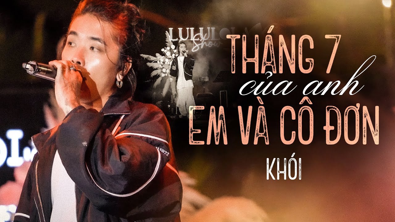 THÁNG 7 CỦA ANH, EM VÀ CÔ ĐƠN - KHÓI live at #Lululola