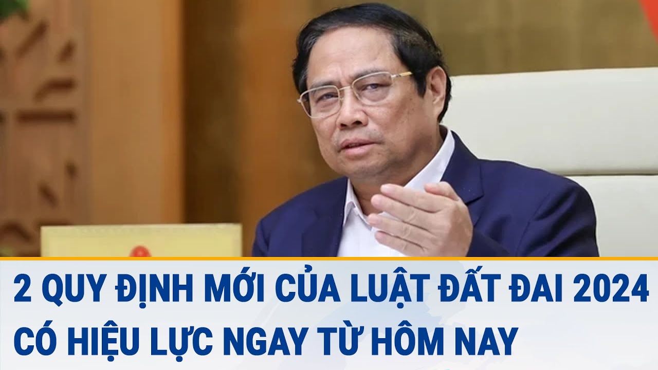 2 quy định mới của Luật Đất đai 2024 có hiệu lực ngay từ hôm nay