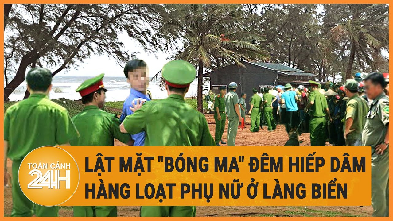 Lật mặt "bóng ma" đêm hiếp dâm hàng loạt phụ nữ ở làng biển