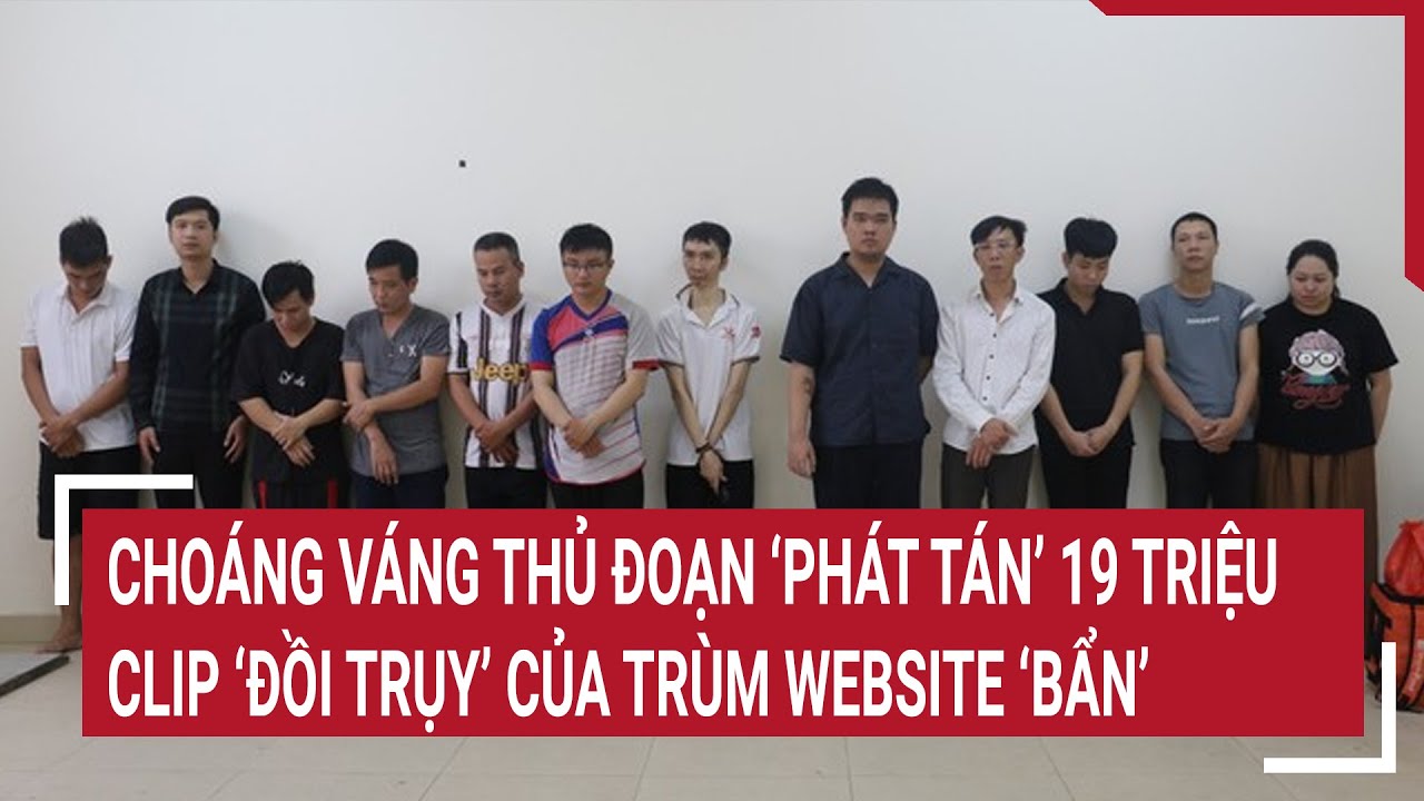 Choáng váng thủ đoạn “phát tán” 19 triệu clip “đồi trụy” của trùm website hàng triệu thành viên