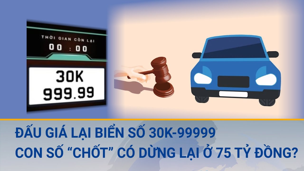 Đấu giá lại biển số 30K-99999, con số “chốt” có dừng lại ở 75 tỷ đồng?