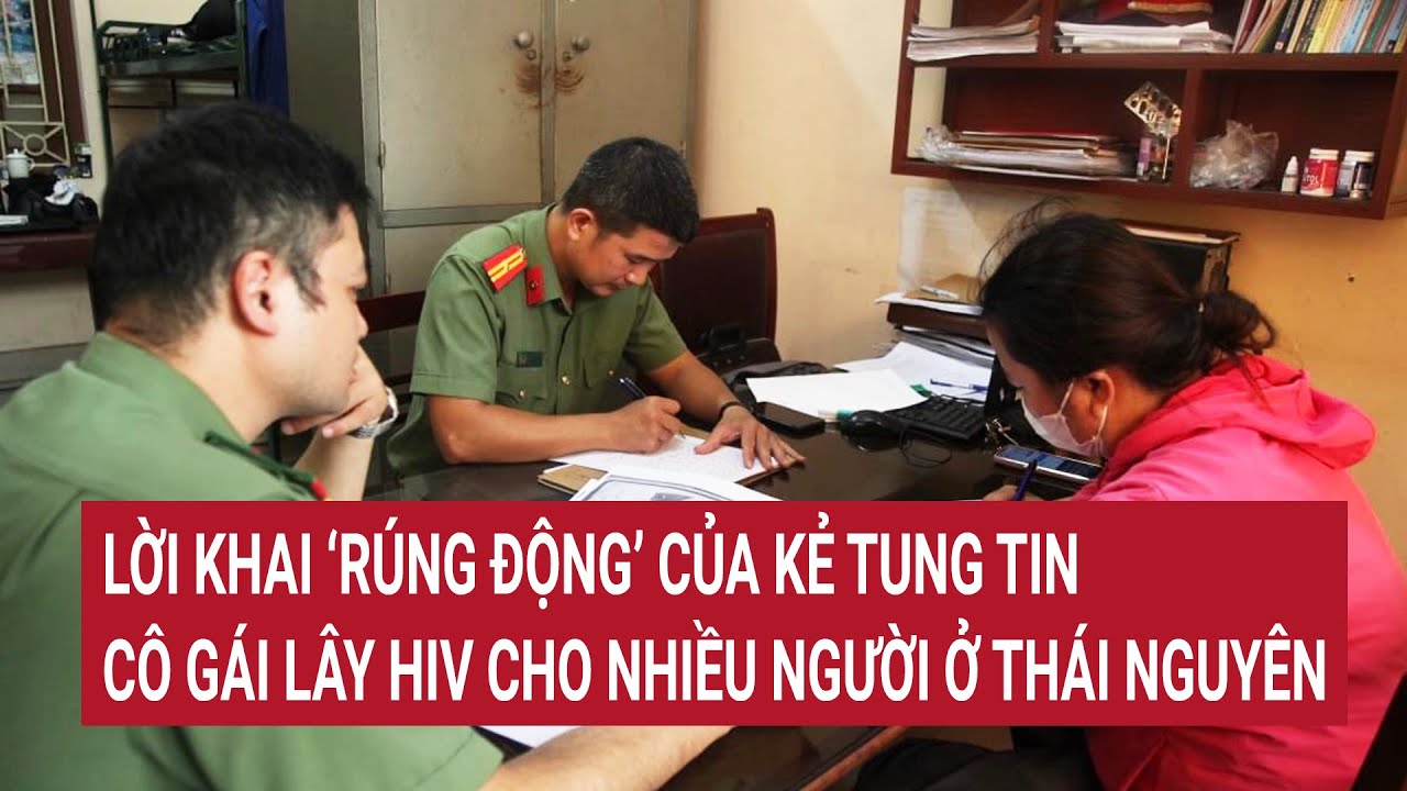 Lời khai ‘rúng động’ của kẻ tung tin cô gái lây HIV cho nhiều người ở Thái Nguyên