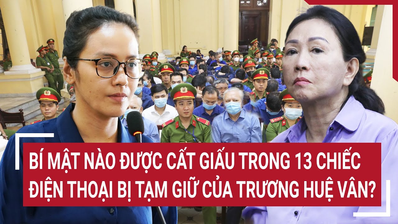 Điểm nóng 21/5: Bí mật nào được cất giấu trong 13 chiếc điện thoại bị tạm giữ của Trương Huệ Vân?