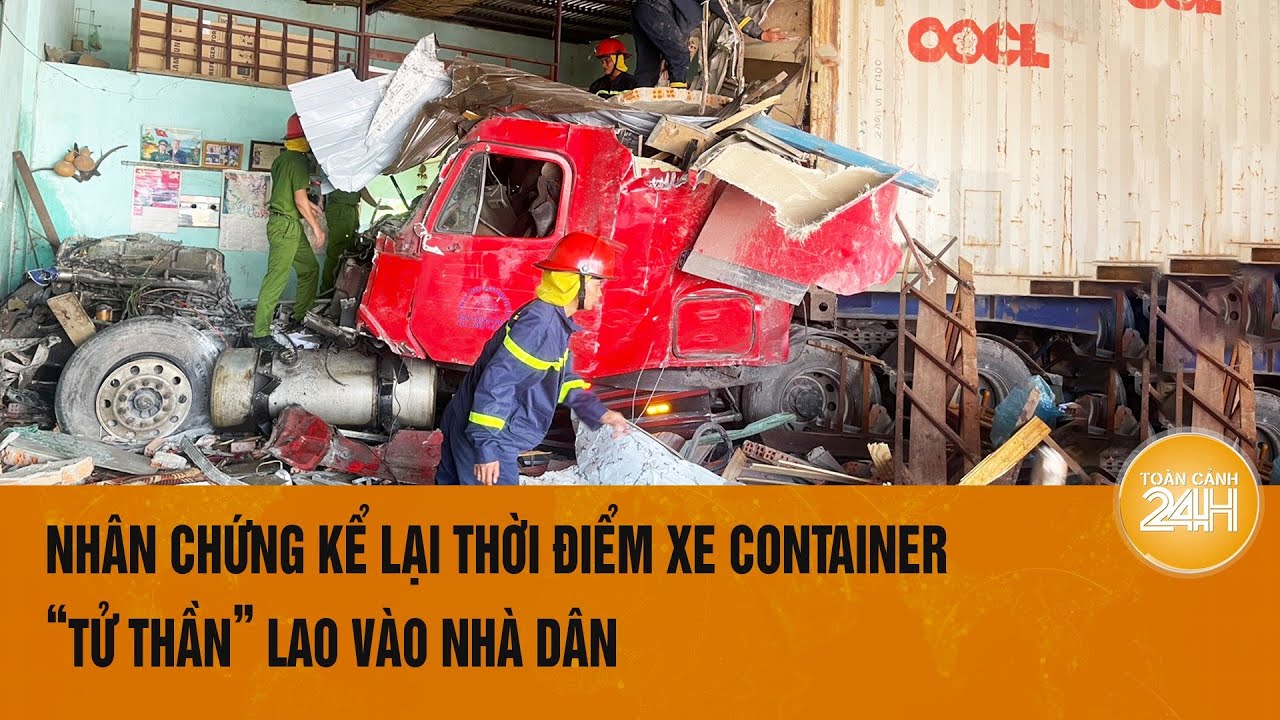 Nhân chứng kể lại thời điểm xe Container “tử thần” lao vào nhà dân