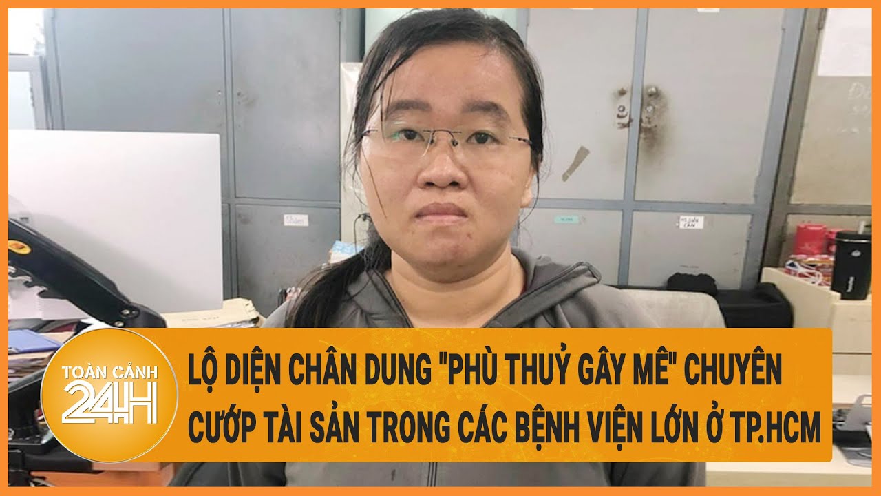 Lộ diện chân dung "phù thuỷ gây mê" chuyên cướp tài sản trong các bệnh viện lớn ở TP.HCM