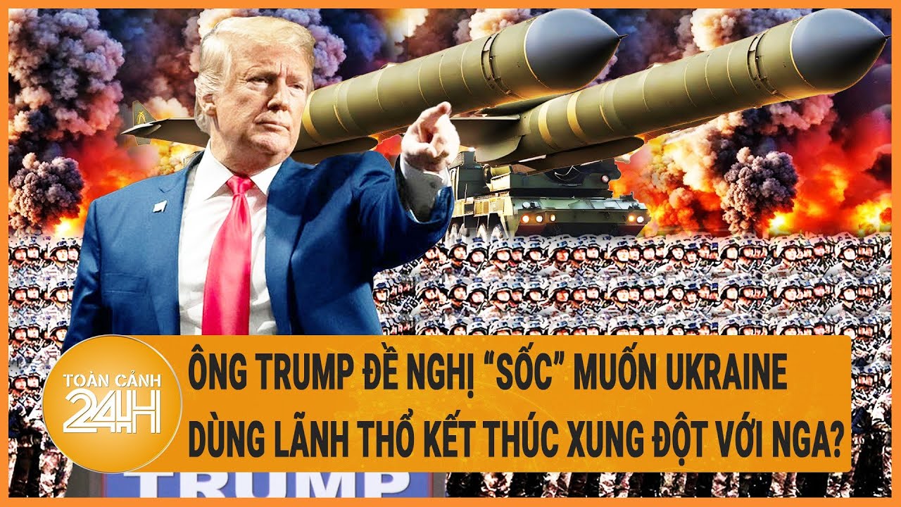 Điểm nóng quốc tế: Ông Trump đề nghị “sốc” muốn Ukraine dùng lãnh thổ kết thúc xung đột với Nga?