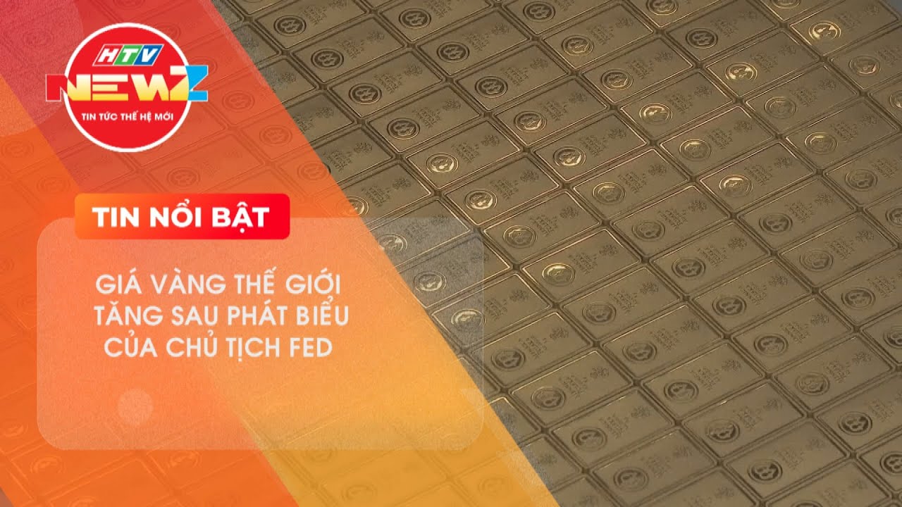 GIÁ VÀNG THẾ GIỚI TĂNG SAU PHÁT BIỂU CỦA CHỦ TỊCH FED