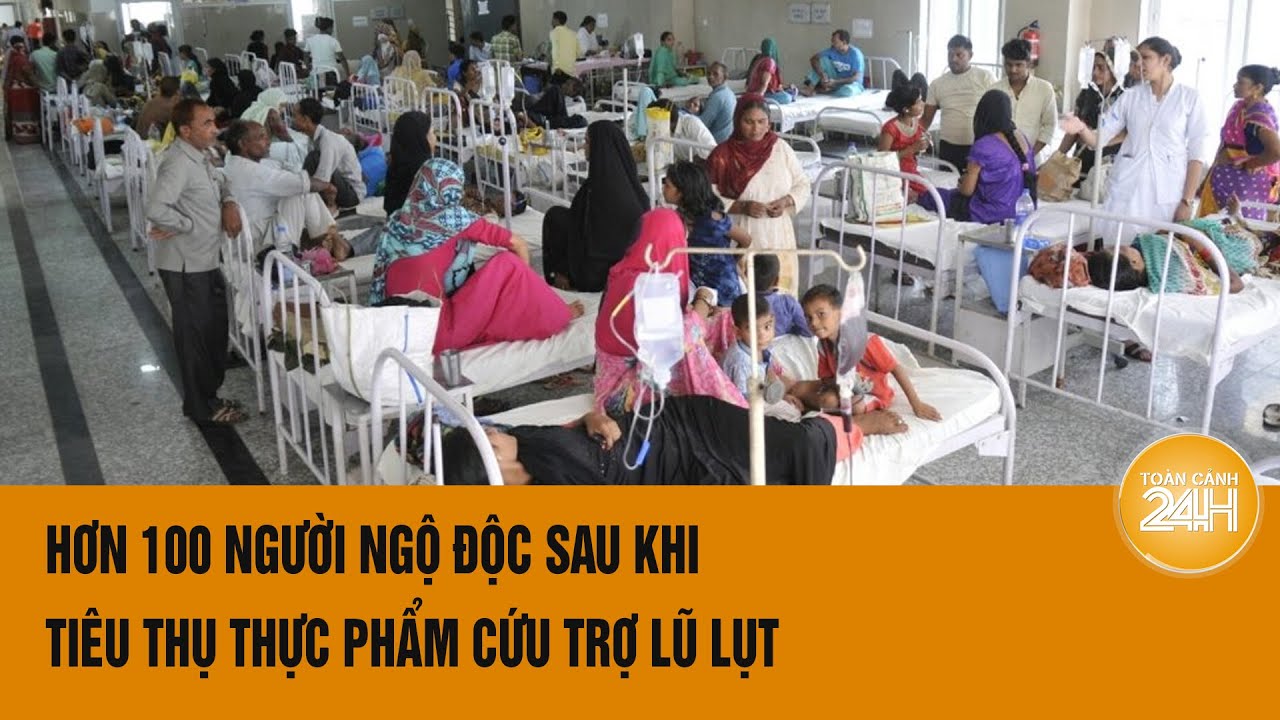 Hơn 100 người ngộ độc sau khi tiêu thụ thực phẩm cứu trợ lũ lụt