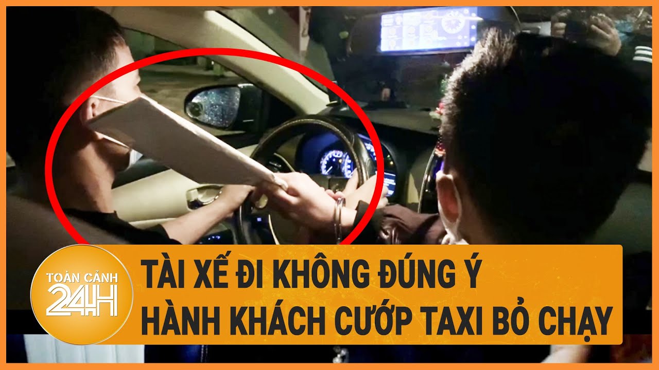 Tài xế đi không đúng ý, hành khách cướp taxi bỏ chạy