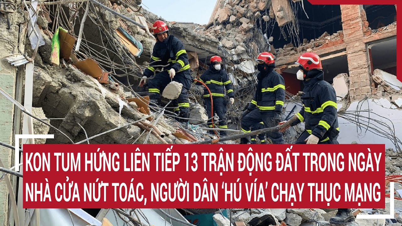 Kon Tum hứng 13 trận động đất trong ngày, nhà cửa nứt toác, người dân ‘hú vía’ chạy thục mạng