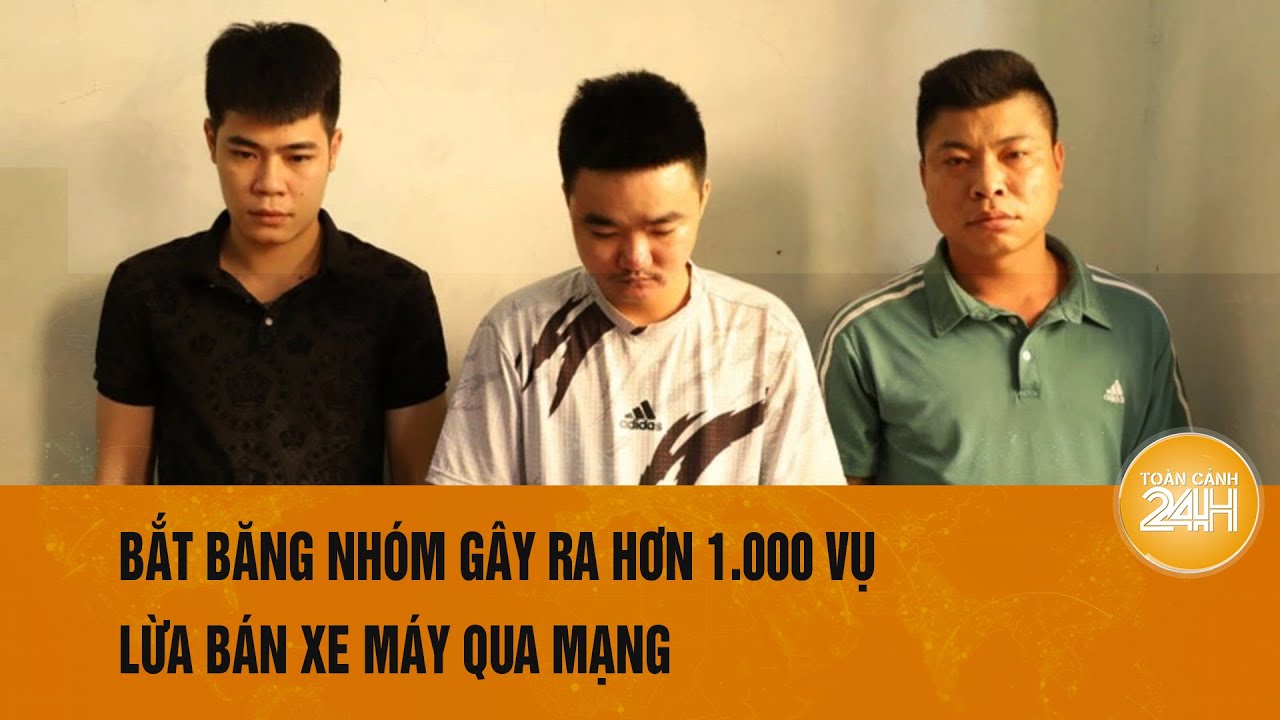 Bắt gọn nhóm "siêu lừa" là chủ mưu hơn 1.000 vụ lừa bán xe máy qua mạng | Toàn cảnh 24h