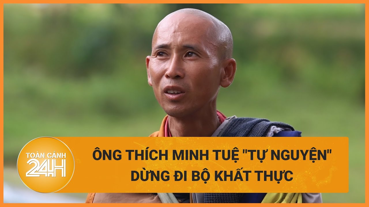 Ông Thích Minh Tuệ "tự nguyện" dừng đi bộ khất thực, hàng loạt YouTuber giải tán | Toàn cảnh 24h