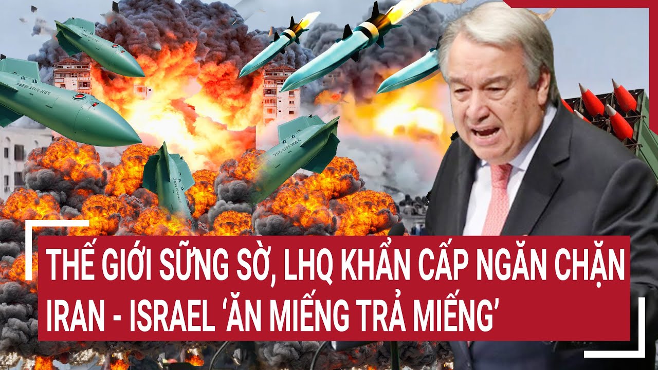 Tin quốc tế 14/4: Thế giới sững sờ, LHQ khẩn cấp ngăn chặn Iran - Israel ‘ăn miếng trả miếng’