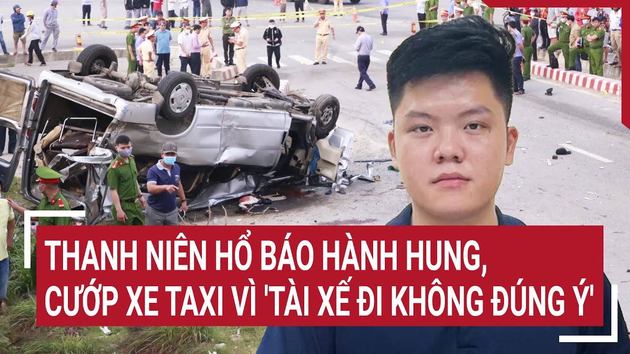 Thanh niên hổ báo hành hung, cướp xe taxi vì 'tài xế đi không đúng ý' | Tin nóng