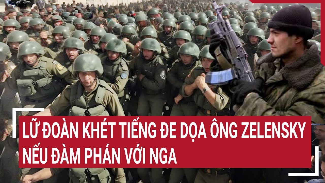 Điểm nóng thế giới 9/7: Cực nóng: Lữ đoàn khét tiếng đe dọa ông Zelensky nếu đàm phán với Nga?