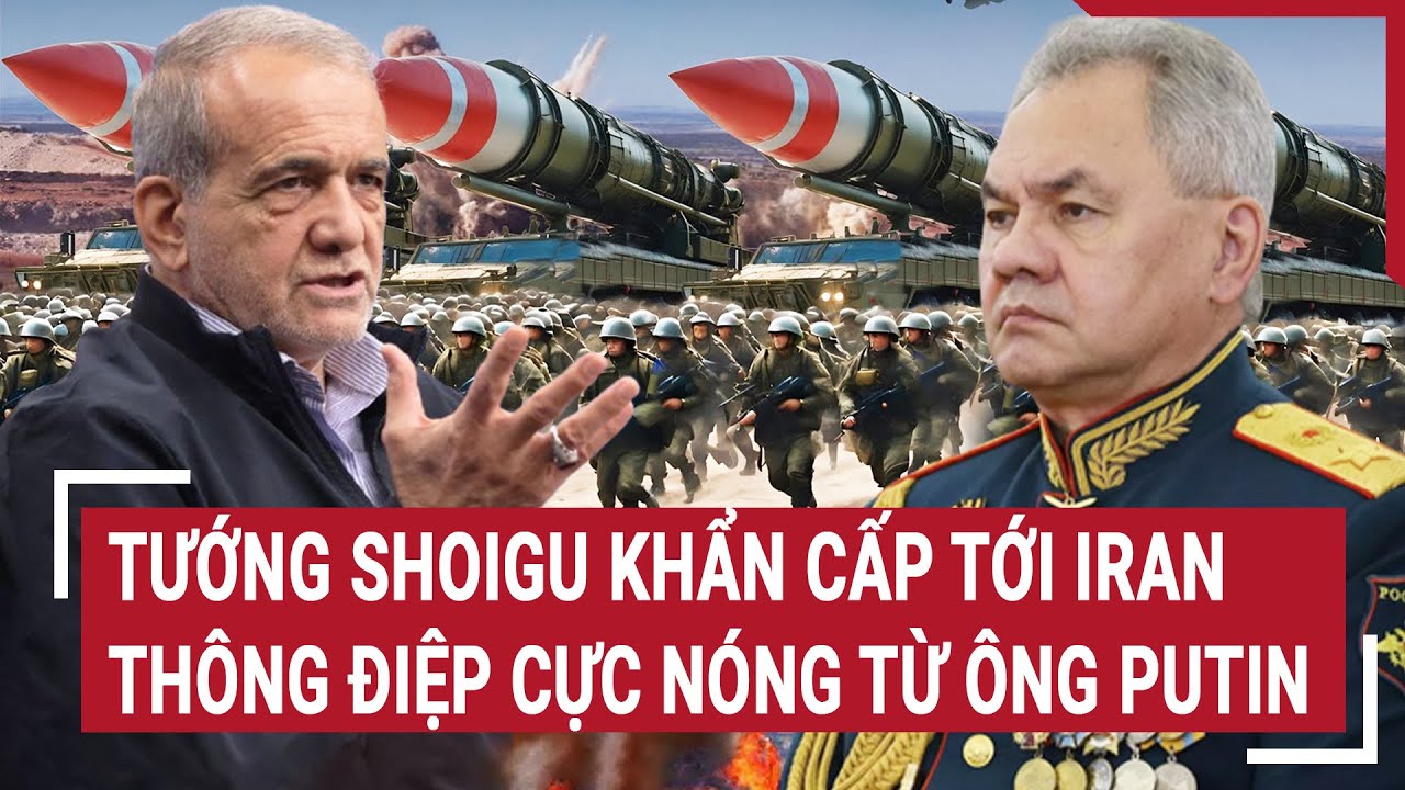 Điểm nóng Thế giới 19/9:Tướng Shoigu khẩn cấp tới Iran, thông điệp cực nóng từ ông Putin