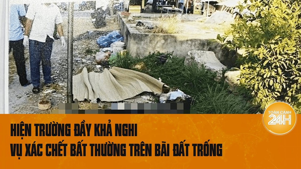 Hiện trường đầy khả nghi vụ xác chết bất thường trên bãi đất trống