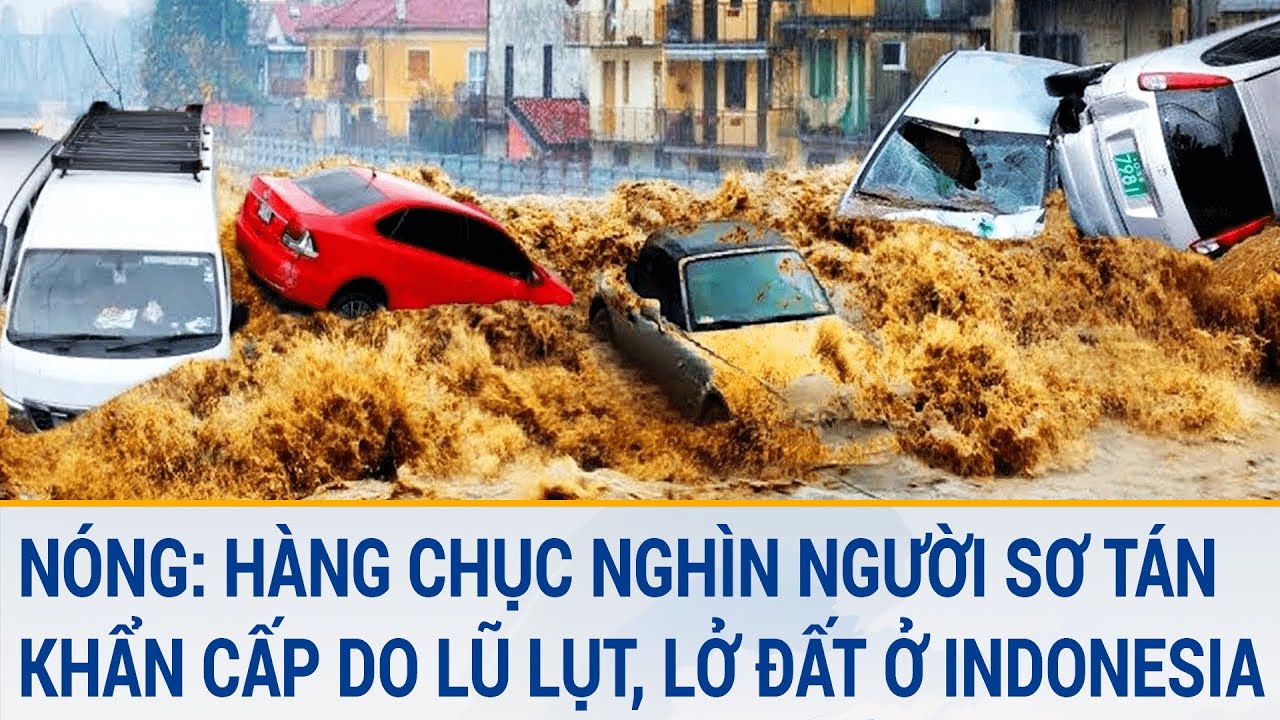 Nóng: Hàng chục nghìn người sơ tán khẩn cấp do lũ lụt, lở đất ở Indonesia