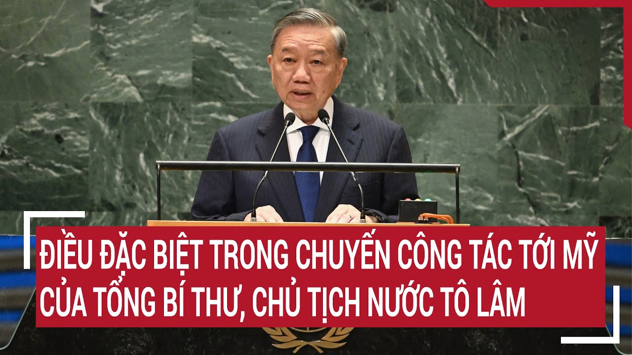 Điều đặc biệt trong chuyến công tác tới Mỹ của Tổng Bí thư, Chủ tịch nước Tô Lâm