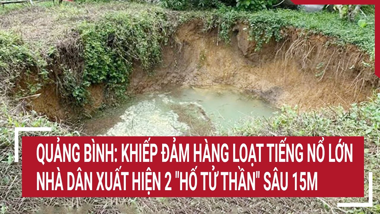 Quảng Bình: Khiếp đảm hàng loạt tiếng nổ lớn ở nhà dân, xuất hiện 2 "hố tử thần" sâu 15m