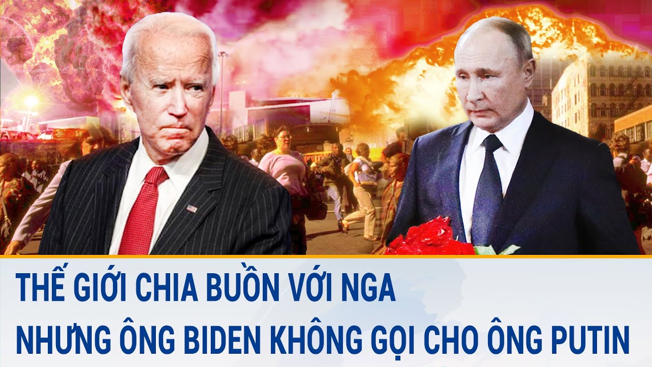 Toàn cảnh thế giới 24/3: Thế giới chia buồn với Nga nhưng ông Biden không gọi cho ông Putin