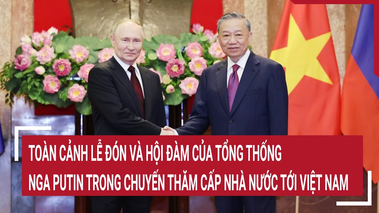 Toàn cảnh lễ đón và hội đàm của Tổng thống Nga Putin trong chuyến thăm cấp Nhà nước tới Việt Nam