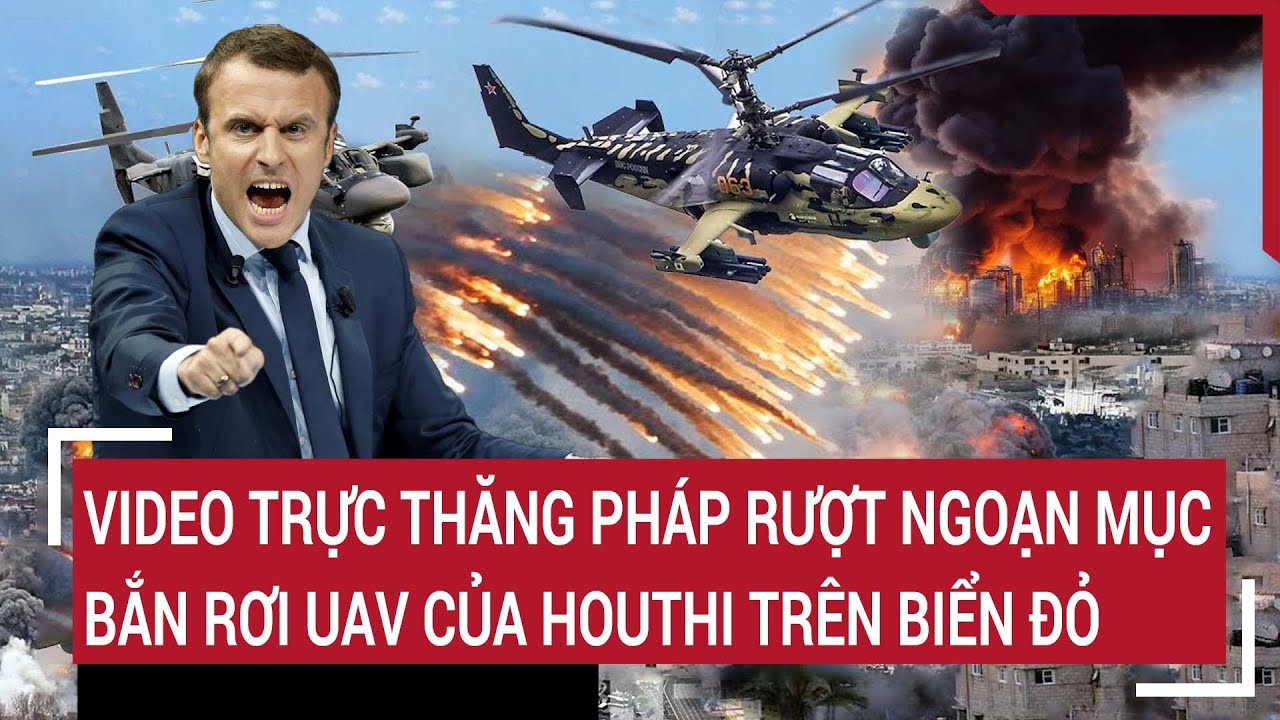 Tin thế giới: Video trực thăng Pháp rượt đuổi áp sát bắn rơi UAV của Houthi trên Biển Đỏ