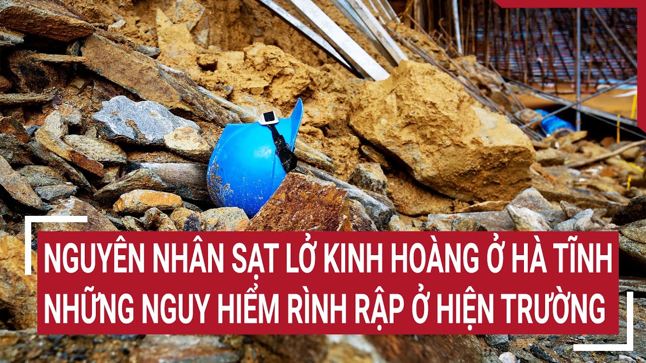 Nguyên nhân sạt lở kinh hoàng ở Hà Tĩnh: Những nguy hiểm rình rập ở hiện trường