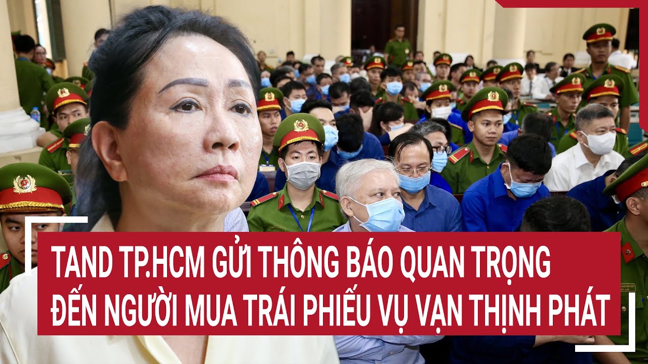 TAND TP.HCM gửi thông báo quan trọng đến người mua trái phiếu vụ Vạn Thịnh Phát