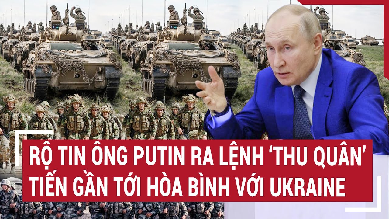 Điểm nóng chiến sự 27/5: Rộ tin 'Ông Putin ra lệnh thu quân, tiến gần tới hòa bình với Ukraine '