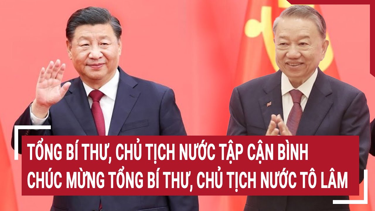 Tổng Bí thư, Chủ tịch nước Tập Cận Bình chúc mừng Tổng Bí thư, Chủ tịch nước Tô Lâm