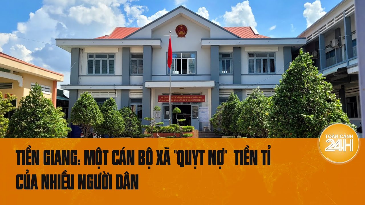 Tiền Giang: Một cán bộ xã “quỵt nợ”  tiền tỉ của nhiều người dân | Toàn cảnh 24h