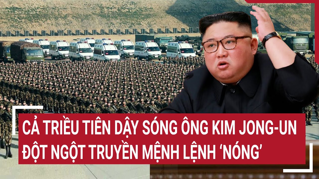 Trực tiếp điểm nóng thế giới 25/3: Cả Triều Tiên dậy sóng Ông Kim Jong-un đột ngột ra lệnh 'Nóng'