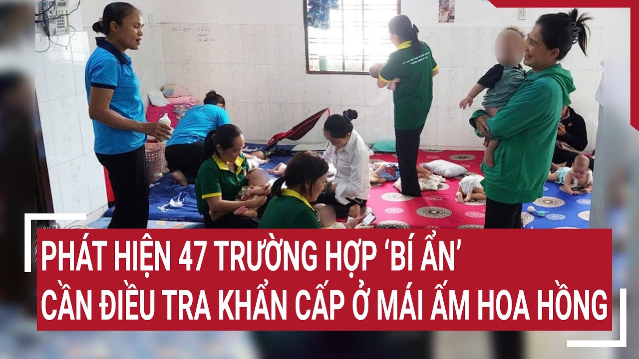 Phát hiện 47 trường hợp ‘bí ẩn’ cần điều tra khẩn cấp ở Mái ấm hoa hồng