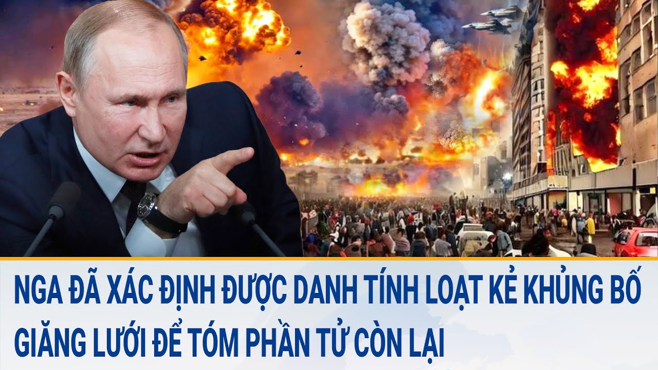 Tin thế giới: Nga đã xác định được danh tính loạt kẻ khủng bố, giăng lưới để tóm kẻ còn lại