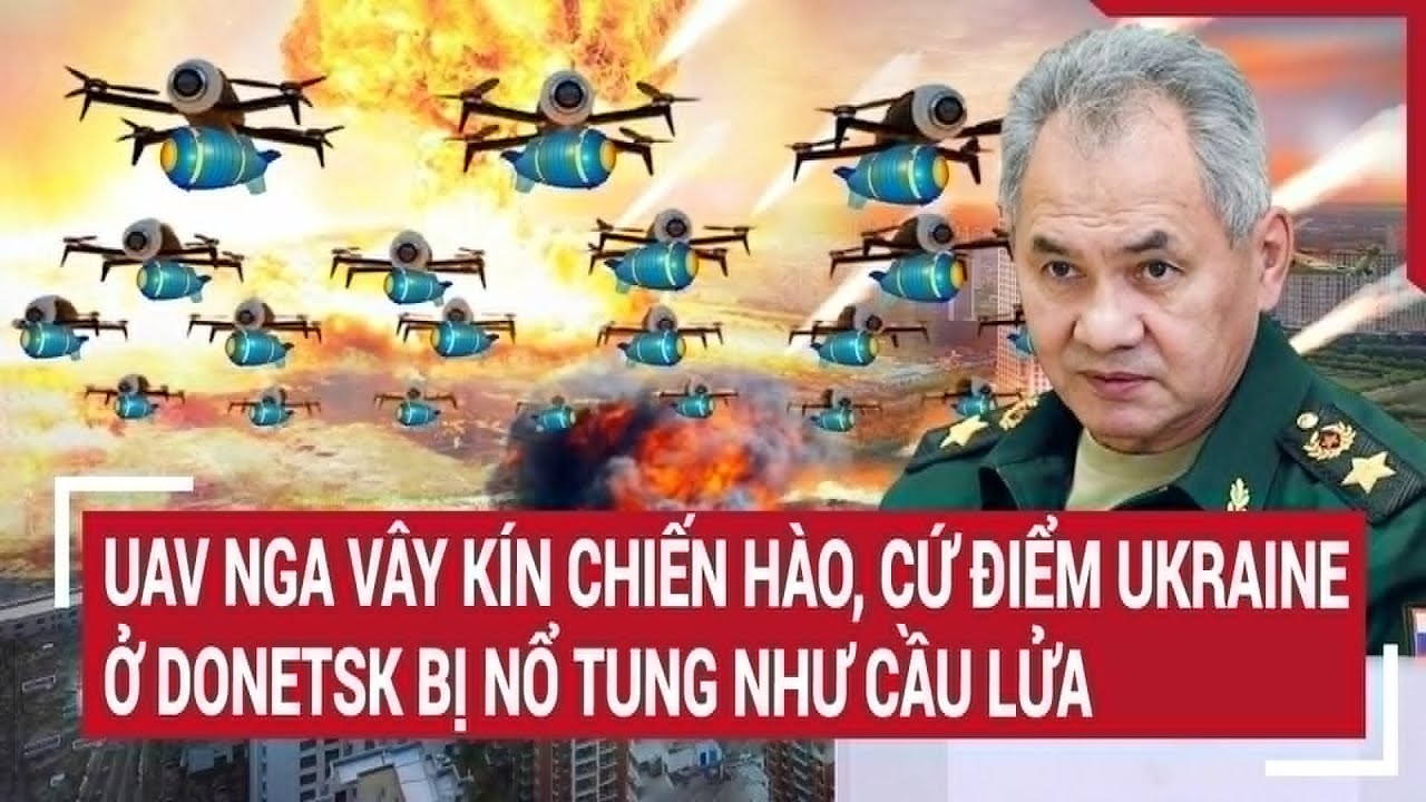 Tin thế giới 1/5: UAV Nga vây kín chiến hào, cứ điểm Ukraine ở Donetsk bị nổ tung như cầu lửa