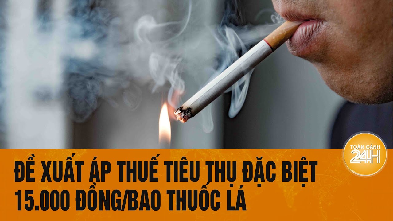 Mỗi bao thuốc lá có thể sẽ gánh thêm 15.000 đồng tiền thuế tiêu thụ đặc biệt | Toàn cảnh 24h