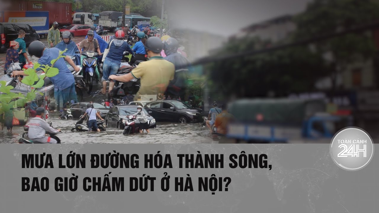 Vì sao Hà Nội cứ mưa lớn là đường hóa thành sông?| Toàn cảnh 24h