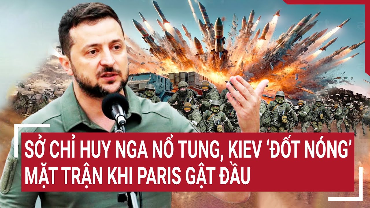 Điểm nóng chiến sự 12/6: Sở chỉ huy Nga nổ tung, Kiev 'đốt nóng' mặt trận khi Paris gật đầu