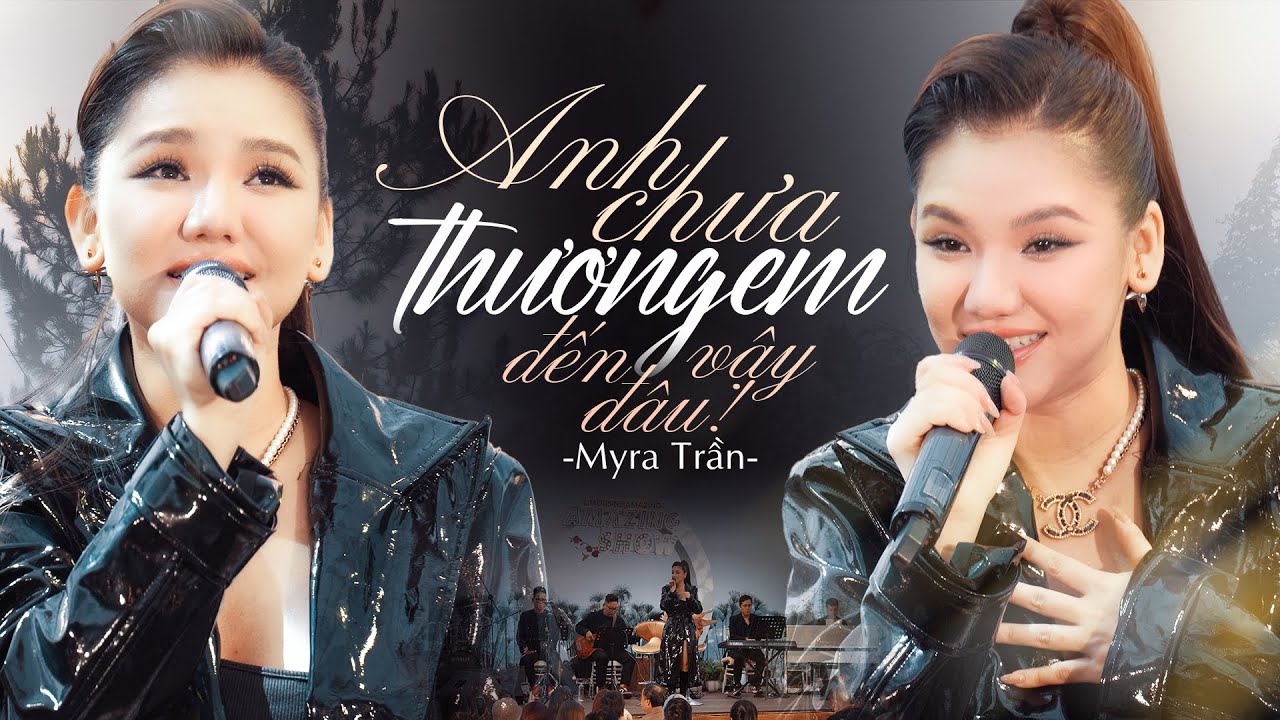 ANH CHƯA THƯƠNG EM ĐẾN VẬY ĐÂU - MYRA TRẦN live at #AmazingShow