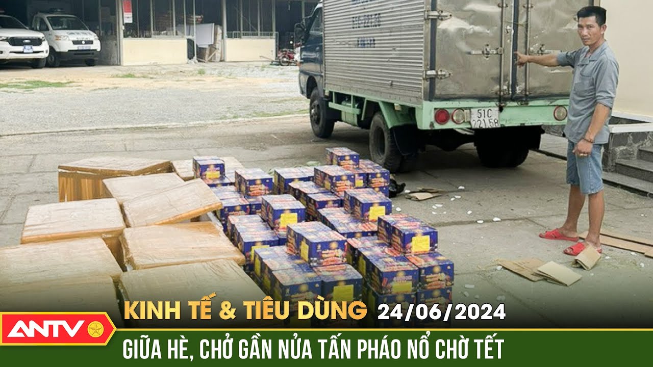 Bản tin kinh tế & tiêu dùng 24/6: Bắt giữ lái xe chở gần nửa tấn pháo nổ trái phép | ANTV