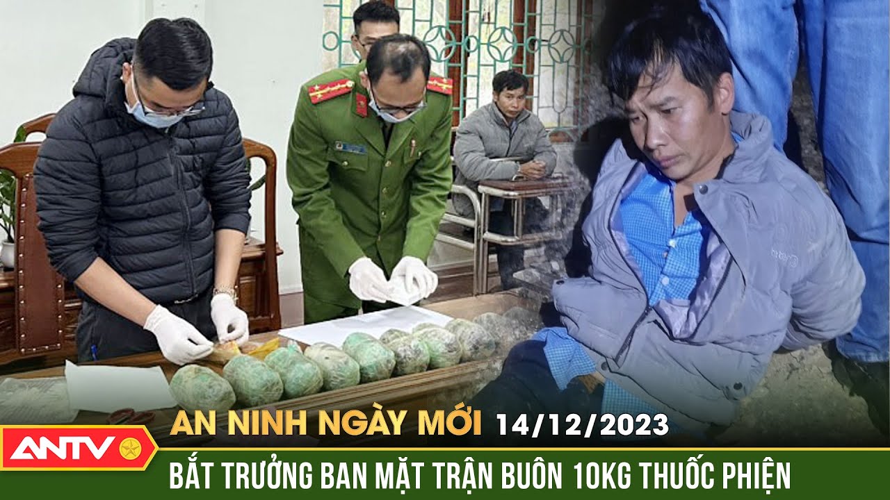 An ninh ngày mới ngày 14/12: Bắt Trưởng ban Mặt trận Tổ quốc ở Lai Châu buôn ma túy số lượng ‘khủng’