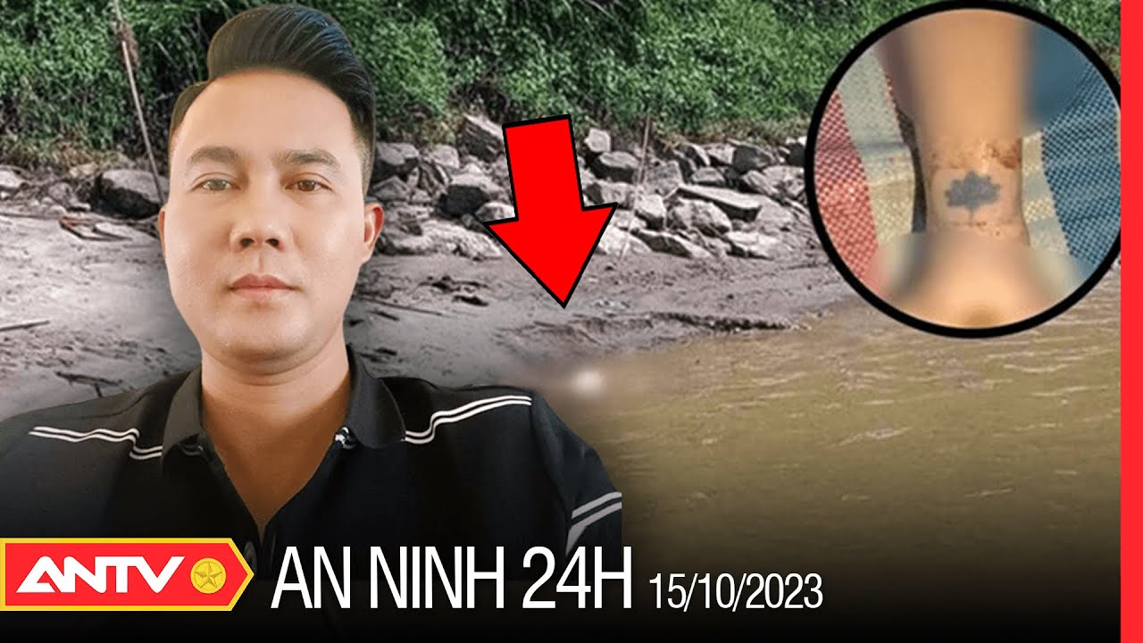 An ninh 24h ngày 15/10: Danh tính nghi phạm nghi sát hại cô gái phân xác trên sông Hồng